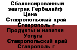 Сбалансированный завтрак Гербалайф › Цена ­ 11 - Ставропольский край, Ставрополь г. Продукты и напитки » Услуги   . Ставропольский край,Ставрополь г.
